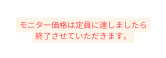 モニター価格は定員に達しましたら 終了させていただきます